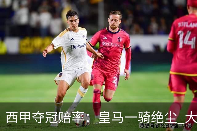 西甲夺冠赔率：皇马一骑绝尘 大黑马超越巴萨